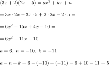 (3x + 2) (2x - 5)=ax^2+kx+n \\ \\ =3x\cdot 2x - 3x\cdot 5 +2\cdot 2x - 2\cdot 5=\\ \\=6x^2-15x+4x-10=\\ \\=6x^2-11x-10\\ \\ a=6, \  n=-10 , \ k=-11 \\ \\a - n + k = 6-(-10)+(-11)=6+10-11= 5