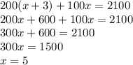 200(x+3)+100x=2100\\200x+600+100x=2100\\300x+600=2100\\300x=1500\\x=5
