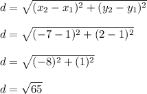 d=\sqrt{(x_{2}-x_{1})^{2}+(y_{2}-y_{1})^{2}}\\ \\d=\sqrt{(-7-1)^{2}+(2-1)^{2}}\\\\d=\sqrt{(-8)^{2}+(1)^{2}}\\\\d=\sqrt{65}