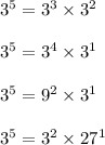 3^5 = 3^3 \times 3^2\\\\3^5 = 3^4\times 3^1\\\\3^5 = 9^2 \times 3^1\\\\3^5=3^2\times 27^1