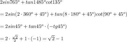 2sin765^o+tan1485^ocot135^o\\\\=2sin(2\cdot360^o+45^o)+tan(8\cdot180^o+45^o)cot(90^o+45^o)\\\\=2sin45^o+tan45^o\cdot(-tg45^o)\\\\=2\cdot\frac{\sqrt2}{2}+1\cdot(-1)=\sqrt2-1