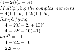 (4+2i)(1+5i)\\Multiplying\ the\ complex\ numbers\\=4(1+5i)+2i(1+5i)\\Simplifying\\=4+20i+2i+10i^2\\=4+22i+10(-1)\\as\ i^2 = -1\\=4+22i-10\\=22i-6