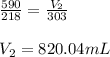 \frac{590}{218}=\frac{V_2}{303}\\\\V_2=820.04mL