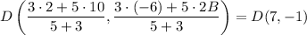 D\left(\dfrac{3\cdot 2+5\cdot 10}{5+3},\dfrac{3\cdot (-6)+5\cdot 2B}{5+3}\right)=D(7,-1)