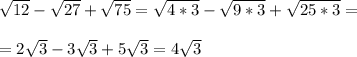 &#10; \sqrt{12} - \sqrt{27} +  \sqrt{75}  = \sqrt{4*3} - \sqrt{9*3} +  \sqrt{25*3}  =  \\\\=2\sqrt{ 3} -3\sqrt{ 3} +  5\sqrt{ 3} = 4 \sqrt3}