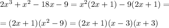 2x^3 + x^2 - 18x - 9=x^2(2x+1)-9(2x+1)=\\ \\=(2x+1)(x^2-9)=(2x+1)(x-3)(x+3)