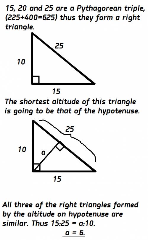 The sides of a triangle are 15, 20 and 25. find the length of the shortest altitude