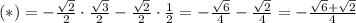 (*)=-\frac{\sqrt2}{2}\cdot\frac{\sqrt3}{2}-\frac{\sqrt2}{2}\cdot\frac{1}{2}=-\frac{\sqrt{6}}{4}-\frac{\sqrt2}{4}=-\frac{\sqrt6+\sqrt2}{4}