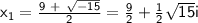 \sf{x_1 = \frac{ 9~+~\sqrt{ -15 } }{ 2 } = \frac{9}{2}+\frac{1}{2}\sqrt{15}i}