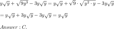 y\sqrt{y}+\sqrt{9y^3}-3y\sqrt{y}=y\sqrt{y}+\sqrt9\cdot\sqrt{y^2\cdot y}-3y\sqrt{y}\\\\=y\sqrt{y}+3y\sqrt{y}-3y\sqrt{y}=y\sqrt{y}\\\\C.