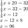 \frac{1}{8} x +20=32 \\&#10;\frac{1}{8}x=32-20 \\&#10;\frac{1}{8}x=12 \\&#10;x=12 \times 8 \\&#10;x=96