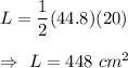 L=\dfrac{1}{2}(44.8)(20)\\\\\Rightarrow\ L=448\ cm^2