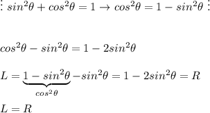\vdots\ sin^2\theta+cos^2\theta=1\to cos^2\theta=1-sin^2\theta\ \vdots\\\\\\cos^2\theta-sin^2\theta=1-2sin^2\theta\\\\L=\underbrace{1-sin^2\theta}_{cos^2\theta}-sin^2\theta=1-2sin^2\theta=R\\\\L=R