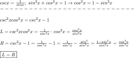 cscx=\frac{1}{sinx};\ sin^2x+cos^2x=1\to cos^2x=1-sin^2x\\----------------------------\\\\csc^2xcos^2x=csc^2x-1\\\\L=csc^2xcos^2x=\frac{1}{sin^2x}\cdot cos^2x=\frac{cos^2x}{sin^2x}\\\\R=csc^2x-1=\frac{1}{sin^2x}-1=\frac{1}{sin^2x}-\frac{sin^2}{sin^2x}=\frac{1-sin^2x}{sin^2x}=\frac{cos^2x}{sin^2x}\\\\\boxed{L=R}