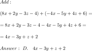 Add: \\ \\ (8x + 2y - 3z -4) + (-4x - 5y + 4z + 6) = \\ \\ =8x + 2y - 3z -4 -4x - 5y + 4z + 6=\\ \\=4 x - 3 y + z + 2 \\ \\ Answer : \ D. \ \ \ 4x - 3y + z + 2
