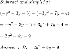 Subtract \ and \ simplify: \\\\ (-y^2 - 3y-5) - (-3y^2 - 7y + 4)= \\ \\= -y^2 - 3y-5+3y^2 +7y- 4 =\\ \\=2y^2+4y-9 \\ \\Answer : \ B.\ \ \ \ 2y^2 + 4y - 9