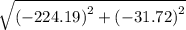 \sqrt{\left ( - 224.19 \right )^{2}+\left ( - 31.72 \right )^{2}}