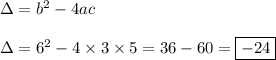 \Delta=b^2-4ac \\ \\&#10;\Delta=6^2-4 \times 3 \times 5=36-60=\boxed{-24}