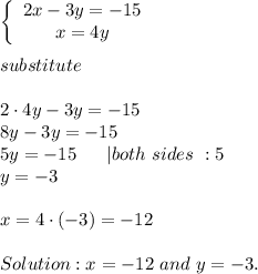 \left\{\begin{array}{ccc}2x-3y=-15\\x=4y\end{array}\right\\\\substitute\\\\2\cdot4y-3y=-15\\8y-3y=-15\\5y=-15\ \ \ \ \ |both\ sides\ :5\\y=-3\\\\x=4\cdot(-3)=-12\\\\Solution:x=-12\ and\ y=-3.