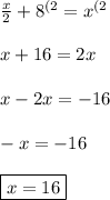 \frac{x}{2}+8^{(2}=x^{(2} \\ \\ x+16=2x \\ \\ x-2x=-16 \\ \\ -x=-16 \\ \\ \boxed{x=16}