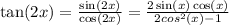 \tan(2x) = \frac{\sin(2x)}{\cos(2x)} = \frac{2\sin(x)\cos(x)}{2cos^2(x)-1}