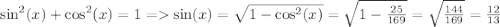 \sin^2(x)+\cos^2(x) =1 = \sin(x) = \sqrt{1-\cos^2(x)} = \sqrt{1-\frac{25}{169}} = \sqrt{\frac{144}{169}} = \frac{12}{13}