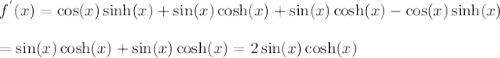 f^{'}(x)=\cos(x)\sinh(x)+\sin(x)\cosh(x)+\sin(x)\cosh(x)-\cos(x)\sinh(x)\\\\=\sin(x)\cosh(x)+\sin(x)\cosh(x)=2\sin(x)\cosh(x)