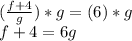 (\frac{f + 4}{g})*g = (6) * g \\ f + 4 = 6g