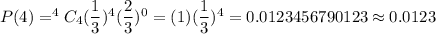 P(4)=^4C_4(\dfrac{1}{3})^4(\dfrac{2}{3})^{0}=(1)(\dfrac{1}{3})^4=0.0123456790123\approx0.0123