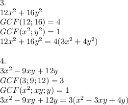 3.\\12x^2+16y^2\\GCF(12;16)=4\\GCF(x^2;y^2)=1\\12x^2+16y^2=4(3x^2+4y^2)\\\\4.\\3x^2-9xy+12y\\GCF(3;9;12)=3\\GCF(x^2;xy;y)=1\\3x^2-9xy+12y=3(x^2-3xy+4y)