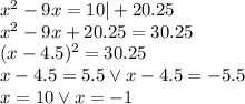 x^2-9x=10|+20.25\\&#10;x^2-9x+20.25=30.25\\&#10;(x-4.5)^2=30.25\\&#10;x-4.5=5.5 \vee x-4.5=-5.5\\&#10;x=10 \vee x=-1