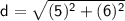 \sf~d=\sqrt{(5)^2+(6)^2}