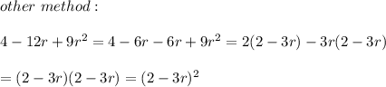 other\ method:\\\\4-12r+9r^2=4-6r-6r+9r^2=2(2-3r)-3r(2-3r)\\\\=(2-3r)(2-3r)=(2-3r)^2