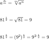 a^\frac{n}{m}=\sqrt[m]{a^n}\\\\\\81^\frac{1}{2}=\sqrt{81}=9\\\\\\81^\frac{1}{2}=(9^2)^\frac{1}{2}=9^{2\cdot\frac{1}{2}}=9