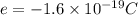 e = -1.6\times 10^{-19} C