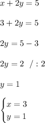 x+2y=5\\ \\ 3+2y=5 \\\\2y=5-3\\\\2y=2\ \ / :2\\\\y=1\\\\ \begin{cases} x=3 \\ y=1 \end{cases}