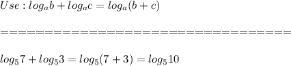 Use:log_ab+log_ac=log_a(b+c)\\\\=================================\\\\log_57+log_53=log_5(7+3)=log_510
