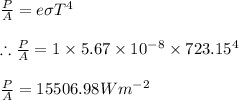 \frac{P}{A}=e\sigma T^{4}\\\\\therefore \frac{P}{A}=1\times 5.67\times 10^{-8}\times 723.15^{4}\\\\\frac{P}{A}=15506.98Wm^{-2}