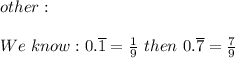 other:\\\\We\ know:0.\overline{1}=\frac{1}{9}\ then\ 0.\overline{7}=\frac{7}{9}