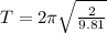 T = 2\pi \sqrt{\frac{2}{9.81}}