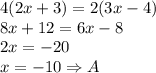 4(2x+3)=2(3x-4)\\&#10;8x+12=6x-8\\&#10;2x=-20\\&#10;x=-10 \Rightarrow A