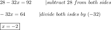 28-32x=92\ \ \ \ \ \ \ \ |subtract\ 28\ from\ both\ sides\\\\-32x=64\ \ \ \ \ \ \ \ |divide\ both\ isdes\ by\ (-32)\\\\\boxed{x=-2}