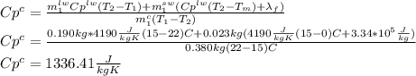 Cp^c=\frac{m_1^{lw}Cp^{lw}(T_2-T_1)+m_1^{sw}(Cp^{lw}(T_2-T_m)+\lambda _f)}{m_1^{c}(T_1-T_2)} \\Cp^c=\frac{0.190kg*4190\frac{J}{kgK} (15-22)C+0.023kg(4190\frac{J}{kgK}(15-0)C+3.34*10^5\frac{J}{kg})}{0.380kg(22-15)C}\\Cp^c=1336.41\frac{J}{kgK}