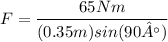 F = \dfrac{65N m} {(0.35m)sin(90°)}