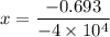 x=\dfrac{-0.693}{-4\times 10^4}