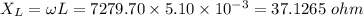 X_L=\omega L=7279.70\times 5.10\times 10^{-3}=37.1265\ ohm