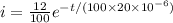 i = \frac{12}{100} e^{-t/(100\times 20\times 10^{-6})}