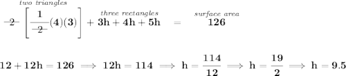 \bf \stackrel{\textit{two triangles}}{~~\begin{matrix} 2 \\[-0.7em]\cline{1-1}\\[-5pt]\end{matrix}~~\left[ \cfrac{1}{~~\begin{matrix} 2 \\[-0.7em]\cline{1-1}\\[-5pt]\end{matrix}~~}(4)(3) \right]}+\stackrel{\textit{three rectangles}}{3h+4h+5h}~~=~~\stackrel{\textit{surface area}}{126} \\\\\\ 12+12h=126\implies 12h=114\implies h=\cfrac{114}{12}\implies h=\cfrac{19}{2}\implies h=9.5