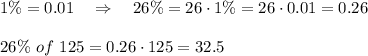 1\%=0.01\ \ \ \Rightarrow\ \ \ 26\%=26\cdot1\%=26\cdot0.01=0.26\\\\26\%\ of\ 125=0.26\cdot125=32.5
