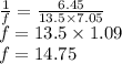\frac{1}{f}=\frac{6.45}{13.5\times 7.05}\\f=13.5\times 1.09\\f=14.75